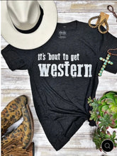 Load image into Gallery viewer, It’s ‘Bout To Get Western Tee
